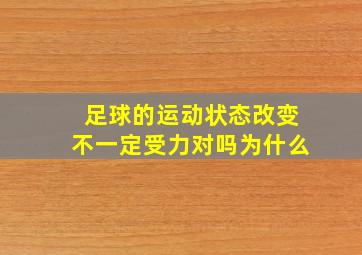 足球的运动状态改变不一定受力对吗为什么