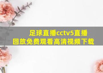 足球直播cctv5直播回放免费观看高清视频下载