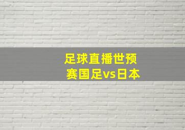 足球直播世预赛国足vs日本