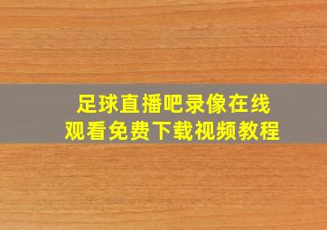 足球直播吧录像在线观看免费下载视频教程