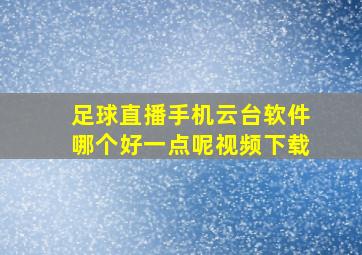 足球直播手机云台软件哪个好一点呢视频下载