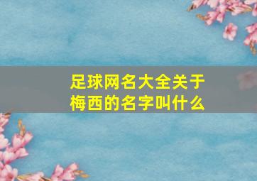 足球网名大全关于梅西的名字叫什么