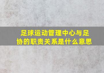 足球运动管理中心与足协的职责关系是什么意思