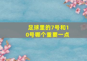 足球里的7号和10号哪个重要一点