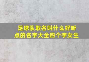 足球队取名叫什么好听点的名字大全四个字女生