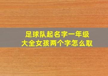 足球队起名字一年级大全女孩两个字怎么取