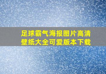 足球霸气海报图片高清壁纸大全可爱版本下载