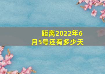 距离2022年6月5号还有多少天