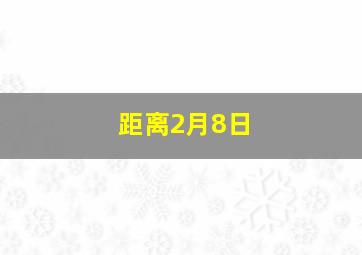 距离2月8日