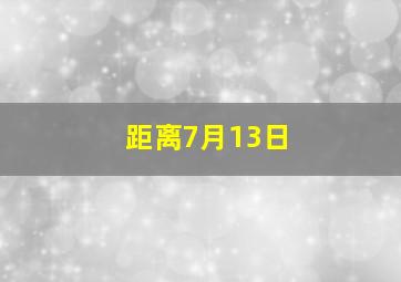 距离7月13日