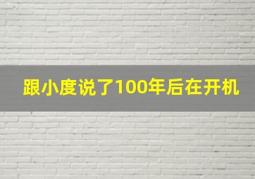 跟小度说了100年后在开机