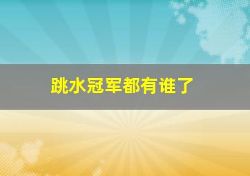 跳水冠军都有谁了