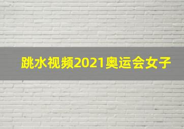 跳水视频2021奥运会女子