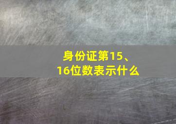 身份证第15、16位数表示什么