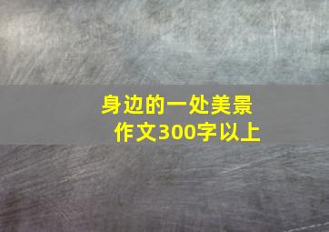 身边的一处美景作文300字以上