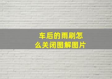 车后的雨刷怎么关闭图解图片