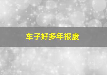 车子好多年报废