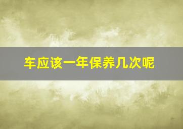 车应该一年保养几次呢