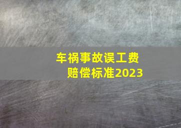 车祸事故误工费赔偿标准2023