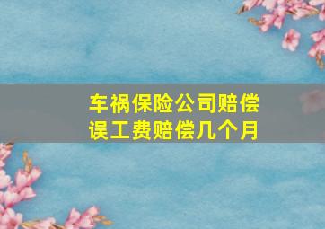 车祸保险公司赔偿误工费赔偿几个月