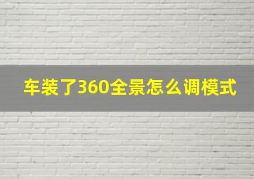 车装了360全景怎么调模式