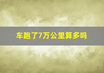 车跑了7万公里算多吗