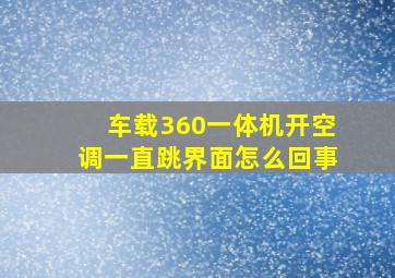 车载360一体机开空调一直跳界面怎么回事