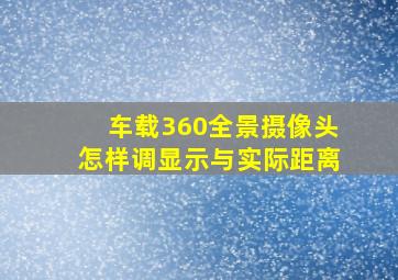 车载360全景摄像头怎样调显示与实际距离