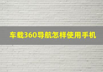 车载360导航怎样使用手机