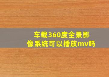 车载360度全景影像系统可以播放mv吗