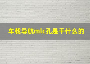 车载导航mlc孔是干什么的