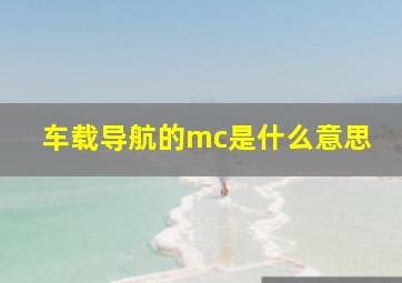 车载导航的mc是什么意思