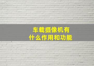 车载摄像机有什么作用和功能