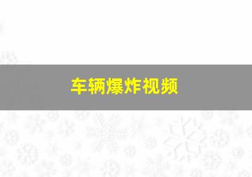 车辆爆炸视频