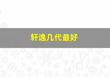 轩逸几代最好