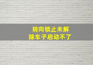 转向锁止未解除车子启动不了