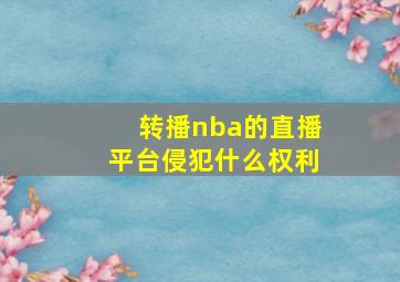 转播nba的直播平台侵犯什么权利