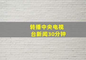 转播中央电视台新闻30分钟