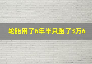 轮胎用了6年半只跑了3万6