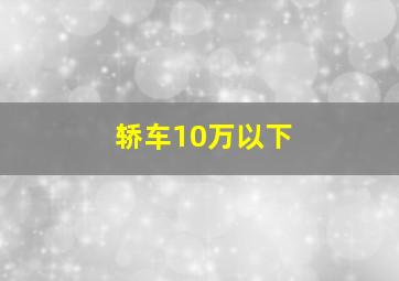 轿车10万以下