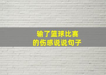 输了篮球比赛的伤感说说句子