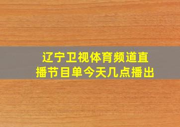 辽宁卫视体育频道直播节目单今天几点播出