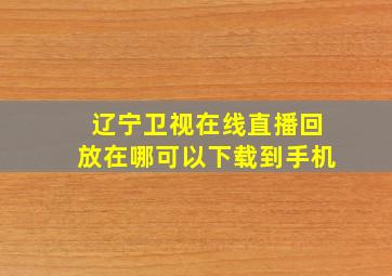 辽宁卫视在线直播回放在哪可以下载到手机