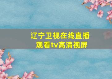 辽宁卫视在线直播观看tv高清视屏