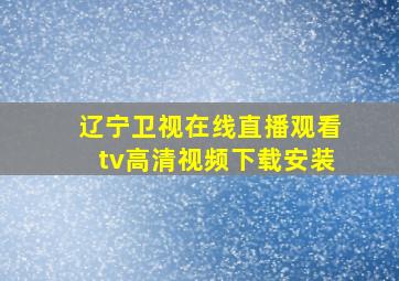 辽宁卫视在线直播观看tv高清视频下载安装