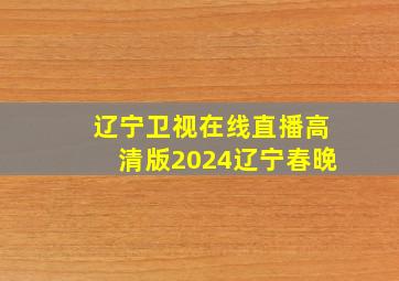 辽宁卫视在线直播高清版2024辽宁春晚