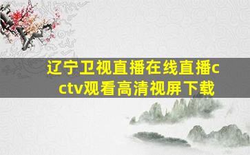 辽宁卫视直播在线直播cctv观看高清视屏下载