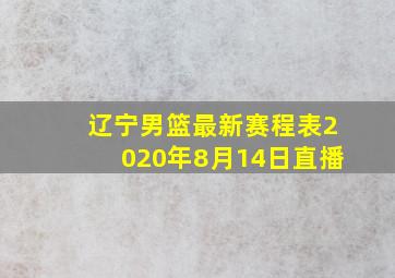 辽宁男篮最新赛程表2020年8月14日直播