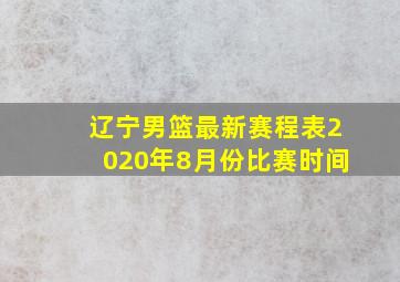 辽宁男篮最新赛程表2020年8月份比赛时间