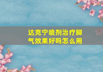 达克宁喷剂治疗脚气效果好吗怎么用